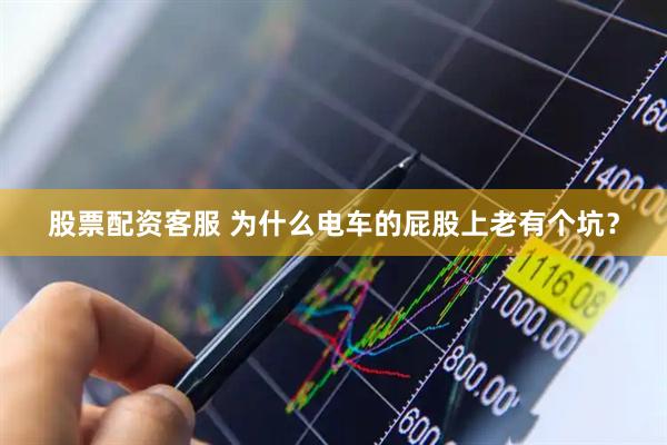 股票配资客服 为什么电车的屁股上老有个坑？